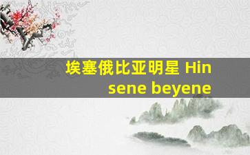 埃塞俄比亚明星 Hinsene beyene